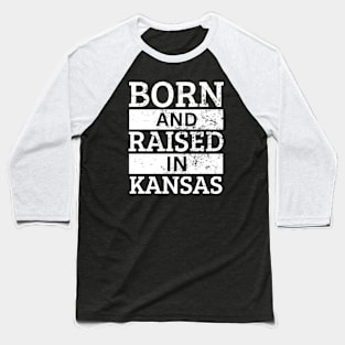 Kansas - Born And Raised in Kansas Baseball T-Shirt